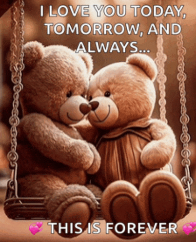 two teddy bears hugging on a swing with the words " i love you today tomorrow and always ... this is forever "