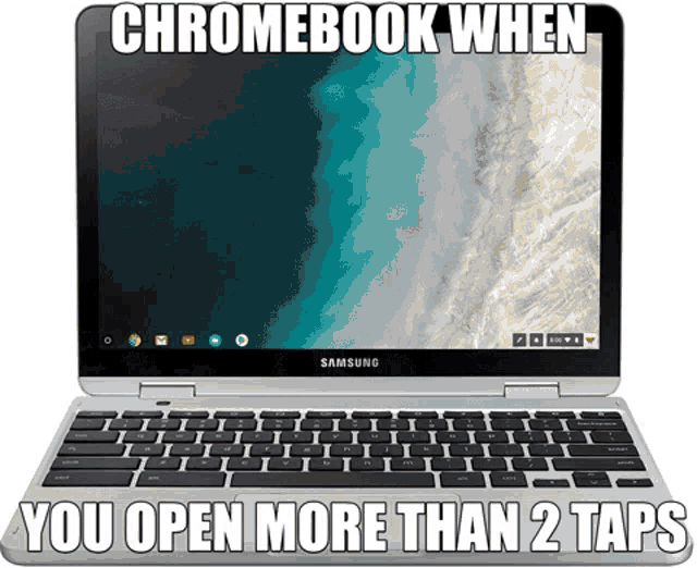 a picture of a samsung chromebook with the caption chromebook when you open more than 2 taps