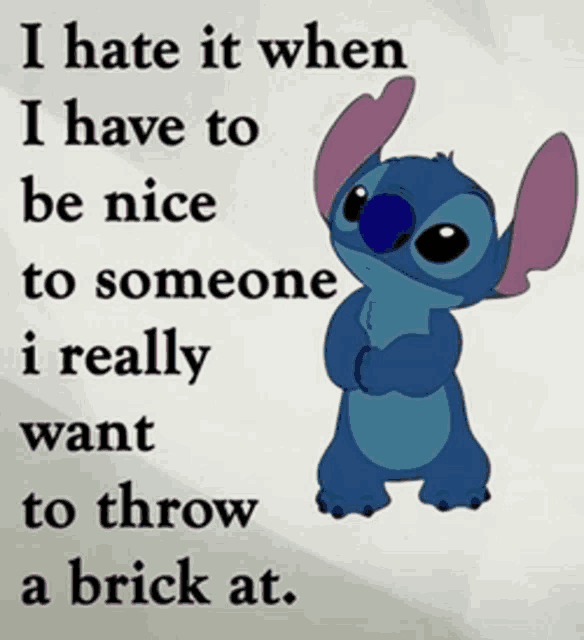 a picture of stitch with the words i hate it when i have to be nice to someone i really want