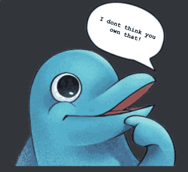 a cartoon dolphin with a speech bubble that says i dont think you own that