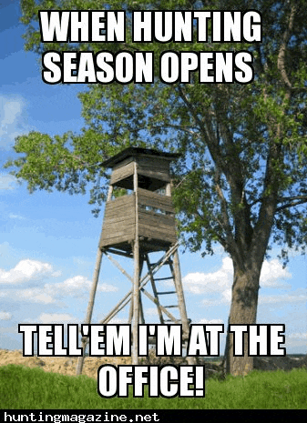 a picture of a hunting tower that says when hunting season opens tell 'em i 'm at the office