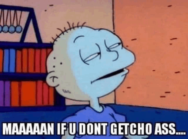 a cartoon character from rugrats is making a funny face and saying `` maaaaan if u dont getcho ass . ''