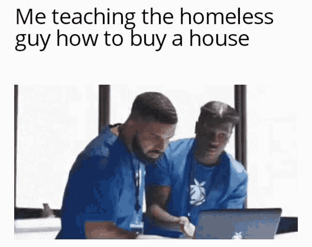 a man is sitting in front of a laptop computer with the words `` me teaching the homeless guy how to buy a house '' .