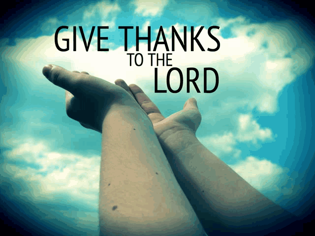 a poster that says give thanks to the lord with a blue sky in the background