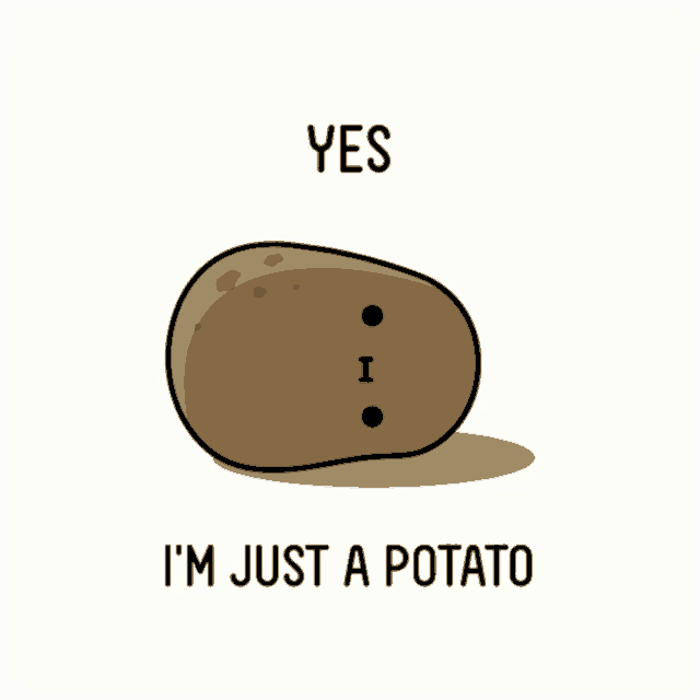 a cartoon of a potato with the words yes i 'm just a potato