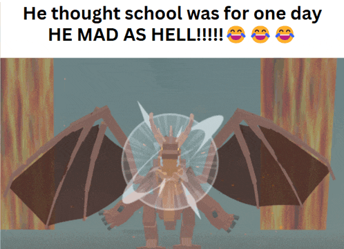 a picture of a dragon with the caption he thought school was for one day he mad as hell !!!