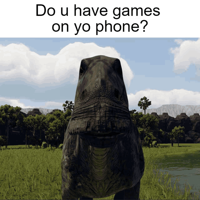 a picture of a dinosaur with a caption that says do u have games on yo phone