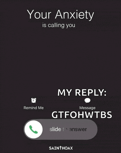 a phone screen that says your anxiety is calling you my reply gtfohwtbs