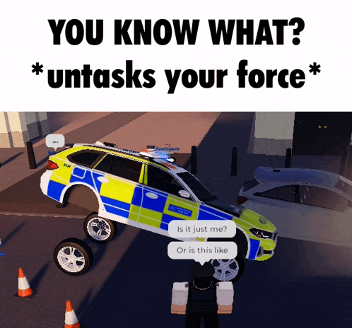 a picture of a police car with a speech bubble that says " you know what "