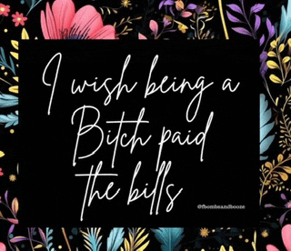 a poster that says " i wish being a bitch paid the bills " on it