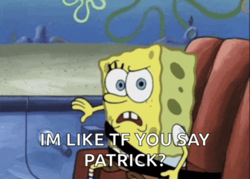 a cartoon of spongebob saying " im like tf you say patrick ? "