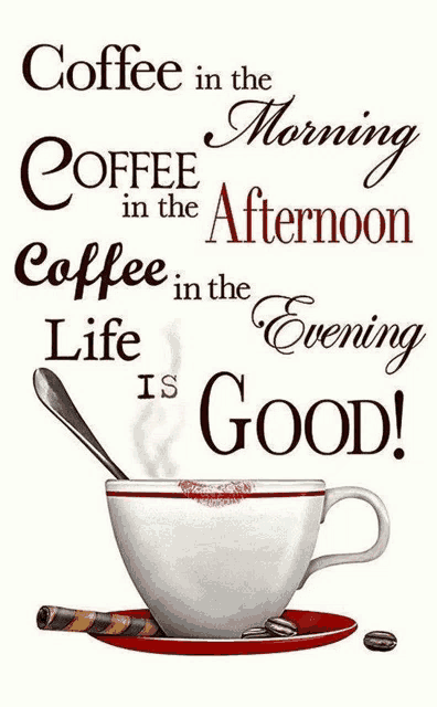 a cup of coffee on a saucer with the words " coffee in the morning coffee in the afternoon coffee in the evening life is good "