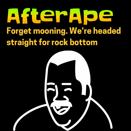 a poster that says after ape forget mooning we 're headed straight for rock bottom with a smiling man