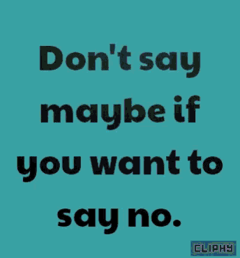 a blue background with colorful text that says " don 't say maybe if you want to say no "