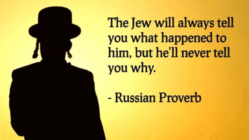 the jew will always tell you what happened to him but he ll never tell you why