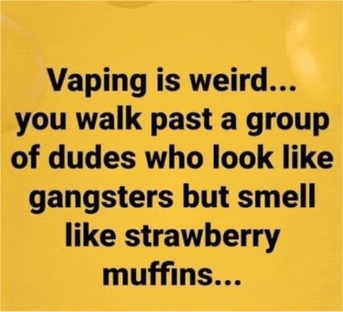 vaping is weird , you walk past a group of dudes who look like gangsters but smell like strawberry muffins ...