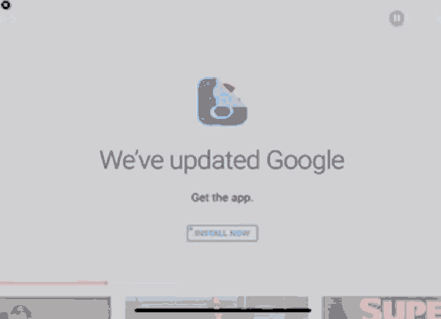 a screen says we 've updated google get the app