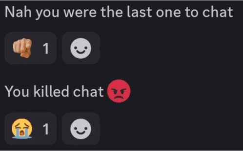 nah you were the last one to chat you killed chat 1 crying 1 angry