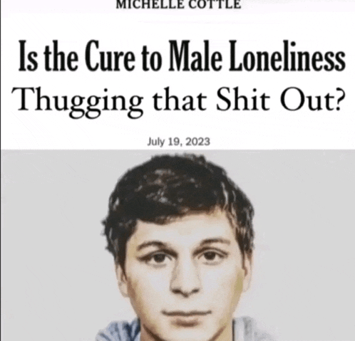 a picture of a man with the words " is the cure to male loneliness thugger that shit out "