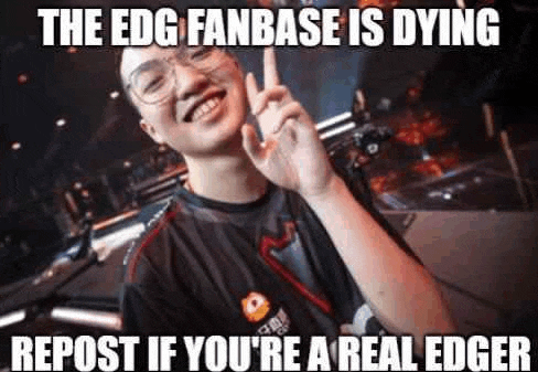 the edg fanbase is dying repost if you 're a real edger