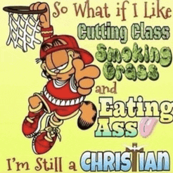 garfield is holding a basketball hoop and says " so what if i like cutting class smoking grass and eating ass