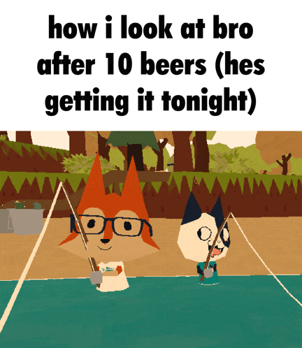 a cartoon of two foxes fishing with the caption how i look at bro after 10 beers ( he 's getting it tonight