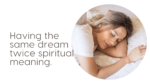 Having the same dream twice spiritual meaning.