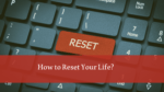 How to Reset Your Life