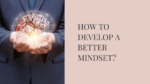 How to develop a better mindset