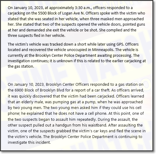 Two carjackings at gunpoint in Brooklyn Center this morning.  An elderly male was assaulted in one of them. The suspects threatened to shoot a woman in the other