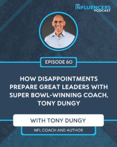 Tony Dungy visited The Influencers Podcast to share how leaders can accomplish making faith & family more important than football