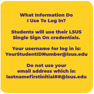 Graphic that says: What Information Do I use to log in?  Students will use their LSUS Single Sign On credentials.  Your usern