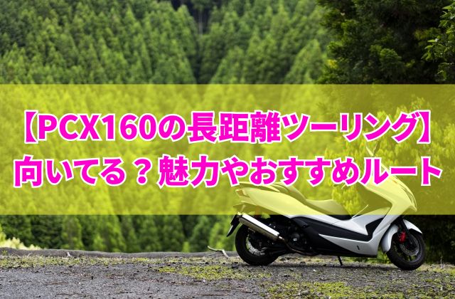 PCX160は長距離ツーリングに向いてるバイク？結論と他にない魅力やおすすめルート５選