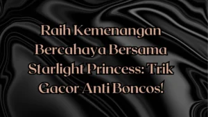 Raih Kemenangan Bercahaya Bersama Starlight Princess: Trik Gacor Anti Boncos!