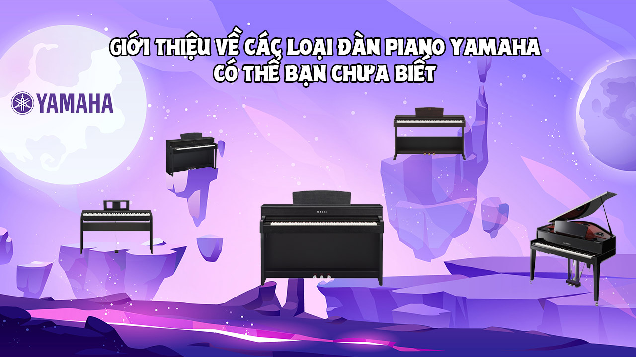 giới thiệu về các loại đàn piano yamaha có thể bạn chưa biết