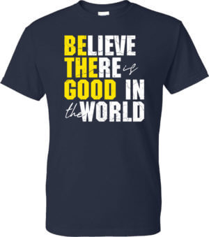 Believe There Is Good In the World Kindness Shirt