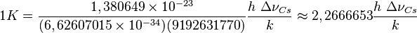 1 K = \frac{1,380 649 \times 10^{-23}}{(6,626 070 15 \times 10^{-34})(9 192 631 770)} \frac{h \ \Delta\nu_{Cs}}{k} 
\approx 2,266 6653 \frac{h \ \Delta\nu_{Cs}}{k} 