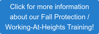 Click for more information  about our Fall Protection /  Working-At-Heights Training!