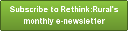 Subscribe to Rethink:Rural's monthly e-newsletter