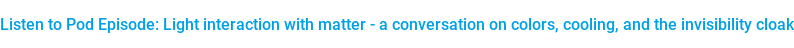 Listen to Pod Episode: Light interaction with matter - a conversation on  colors, cooling, and the invisibility cloak