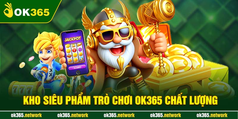 Tìm hiểu bộ sưu tập trò chơi đỉnh cao tại OK365