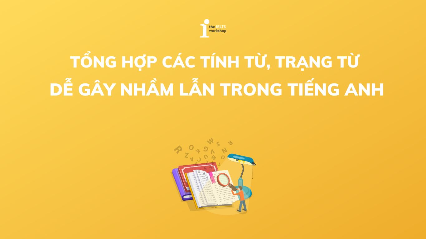 những cặp trạng từ, tính từ dễ nhầm lẫn trong tiếng Anh