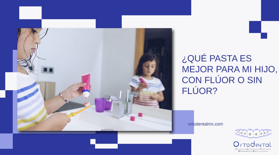 Que pasta dental es mejor para mi hijo con fluor o sin fluor