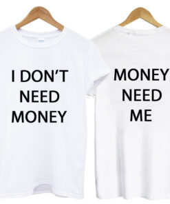 i dont need money tshirt two side