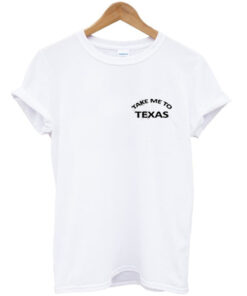 take me to texas tshirt