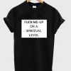 fuck me up on a spiritual level t-shirt