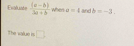 Solved: Evaluate ((a-b))/3a+b when a=4 and b=-3. The value is . [Math]