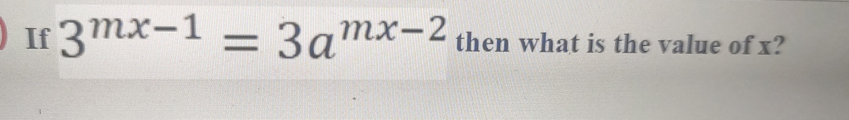 Solved: If 3^(mx-1)=3a^(mx-2) then what is the value of x? [Math]