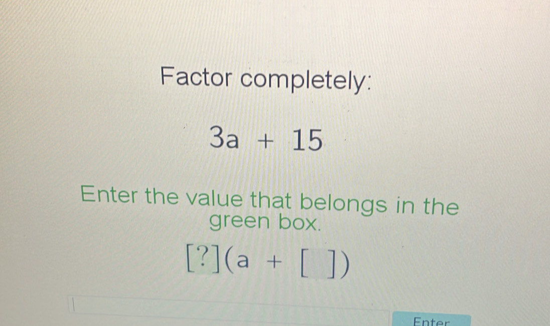 Solved: Factor completely: 3a+15 Enter the value that belongs in the ...