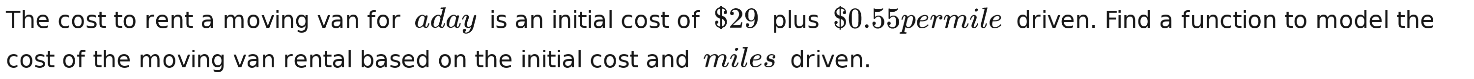 The cost to rent a moving van for a day is an initial cost of $29 plus $0.55 per mile driven. Find a function to model the cost of the moving van rental based on the initial cost and miles driven.